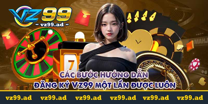 Đăng Ký VZ99 - Nhanh Chóng Chỉ Với Vài Bước Đơn Giản