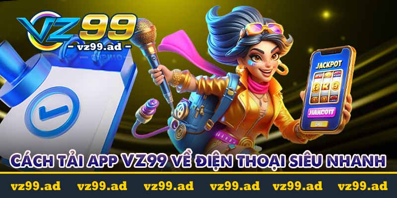 Tải App VZ99 - Hướng đơn giản nhanh chóng ai cũng làm được