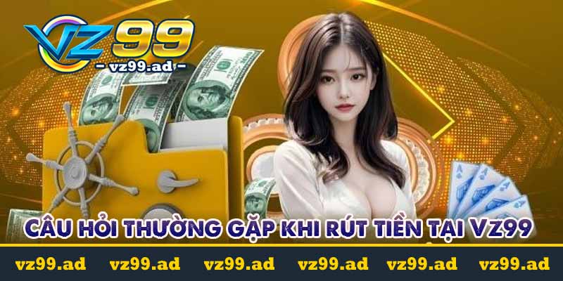 Rút Tiền VZ99 - Hướng dẫn siêu đơn giản rút cái được luôn Rút Tiền VZ99 - Hướng dẫn siêu đơn giản rút cái được luôn
