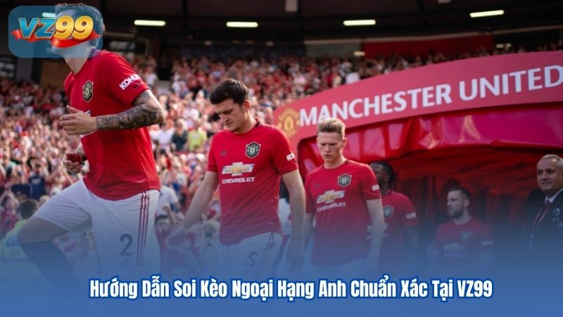 Soi Kèo Ngoại Hạng Anh Tại VZ99 Bí Quyết Dự Đoán Chuẩn Soi Kèo Ngoại Hạng Anh Tại VZ99 Bí Quyết Dự Đoán Chuẩn