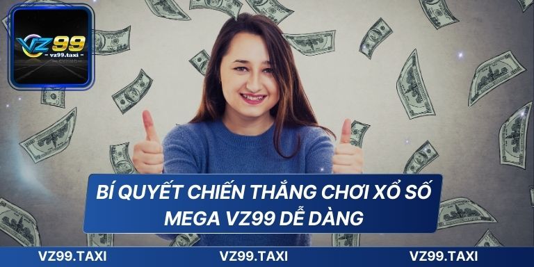 Xổ Số Mega VZ99 Cơ Hội Thắng Lớn Đơn Giản Cho Người Mới