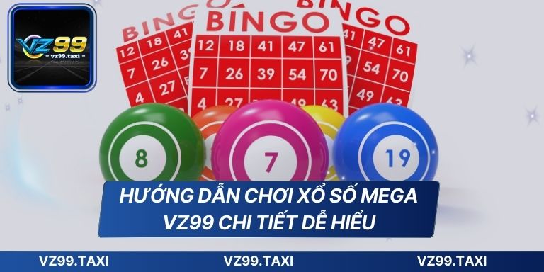 Xổ Số Mega VZ99 Cơ Hội Thắng Lớn Đơn Giản Cho Người Mới