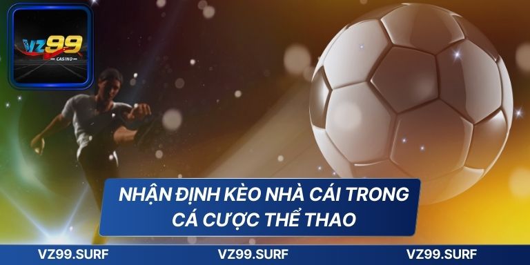 Nhận Định Kèo Nhà Cái Chính Xác Cùng Chuyên Gia Hàng Đầu