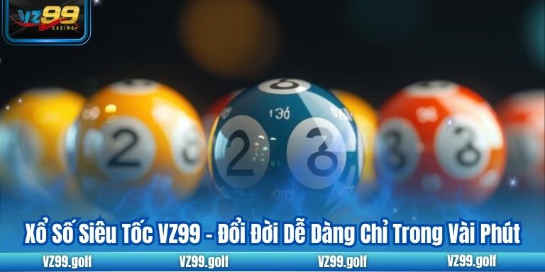 Xổ Số VZ99 - Cơ Hội Làm Giàu Hấp Dẫn Không Nên Bỏ Lỡ