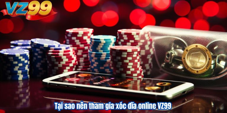 Xóc Đĩa Online VZ99 – Hình Thức Giải Trí Đẳng Cấp Số 1