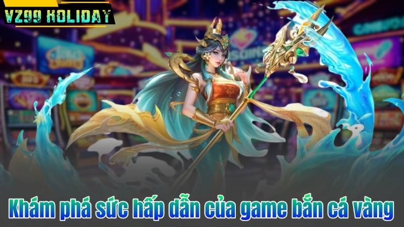 Bắn Cá Vàng – Trò Chơi Bắn Cá Đổi Thưởng Hàng Đầu Tại VZ99