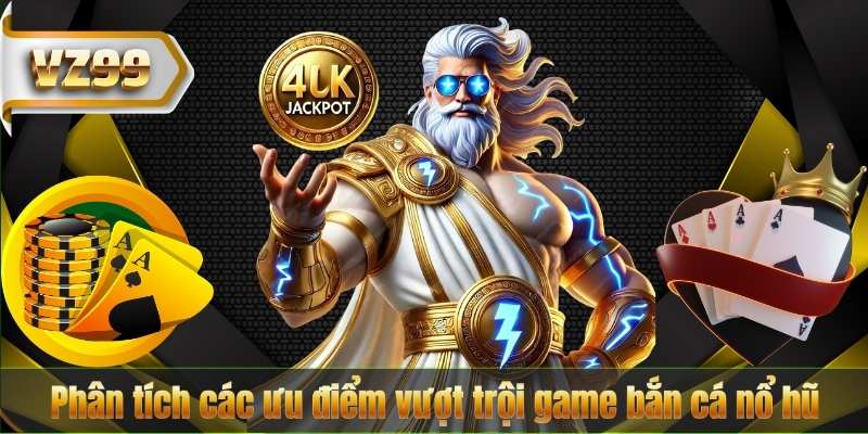 Bắn Cá Nổ Hũ VZ99 – Khám Phá Game Bắn Cá Đổi Thưởng Hấp Dẫn Nhất