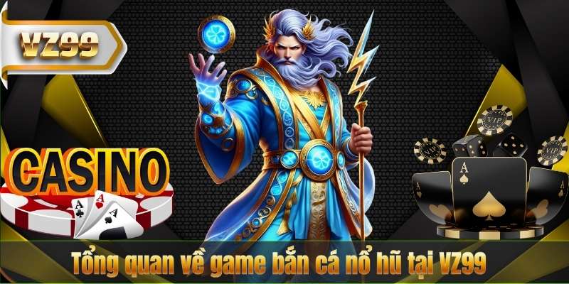 Bắn Cá Nổ Hũ VZ99 – Khám Phá Game Bắn Cá Đổi Thưởng Hấp Dẫn Nhất